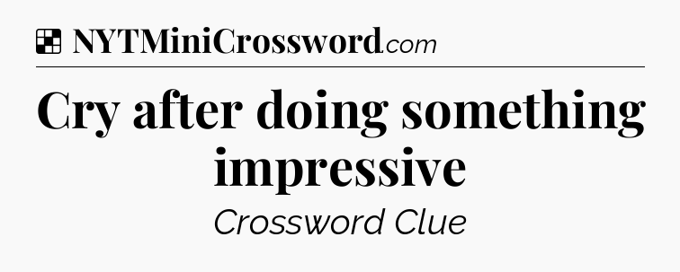 Solution: Cry after doing something impressive - NYT Crossword