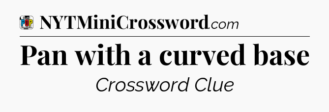 Pan with a curved base Crossword Clue