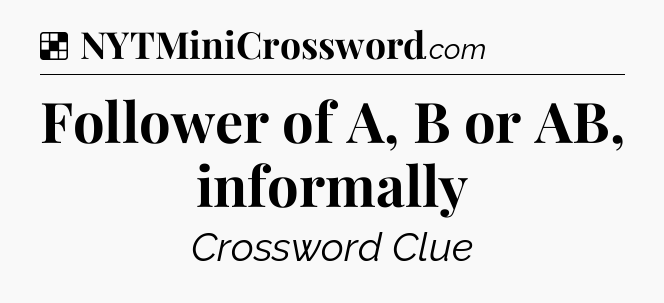 Solution: Follower of A, B or AB, informally - NYT Crossword
