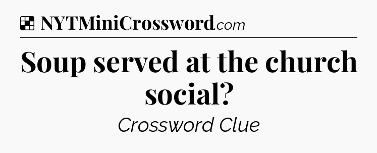 Solution: Soup served at the church social - NYT Crossword