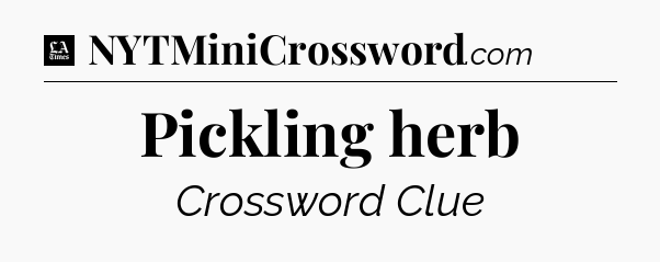 Pickling herb - LA Times Crossword