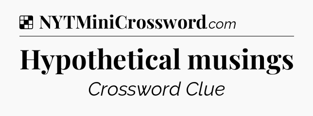 Solution: Hypothetical musings - NYT Crossword