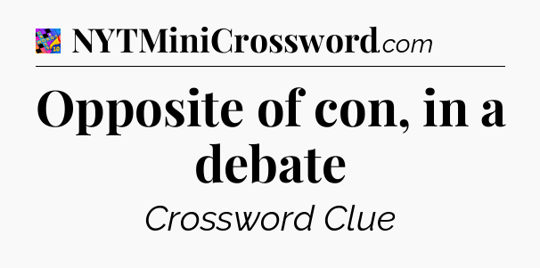 Opposite of con, in a debate Crossword Clue