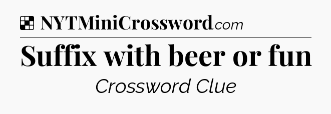 Solution: Suffix with beer or fun - NYT Crossword