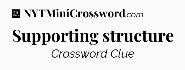 Supporting structure - LA Times Crossword