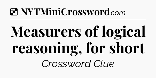 Solution: Measurers of logical reasoning, for short - NYT Crossword
