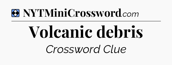 Solution: Volcanic debris - NYT Mini Crossword