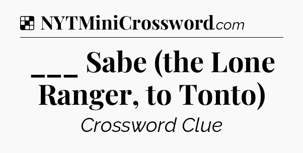 Solution: ___ Sabe (the Lone Ranger, to Tonto) - NYT Crossword