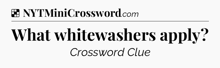 Solution: What whitewashers apply - NYT Crossword