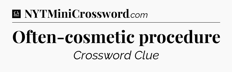 Often-cosmetic procedure - LA Times Crossword