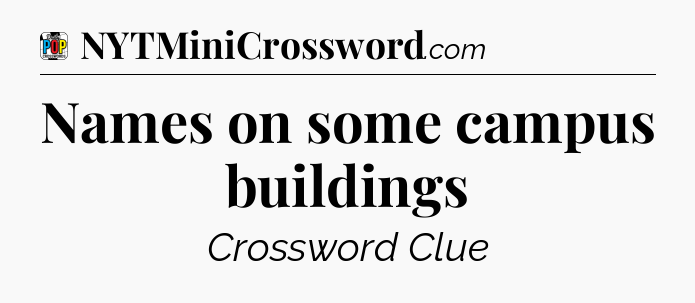 Names on some campus buildings Crossword Clue