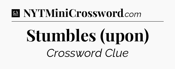 Stumbles (upon) - LA Times Crossword