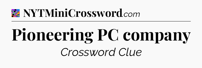 Pioneering PC company Crossword Clue
