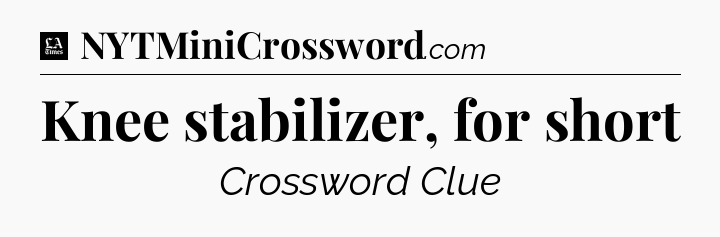 Knee stabilizer, for short - LA Times Crossword