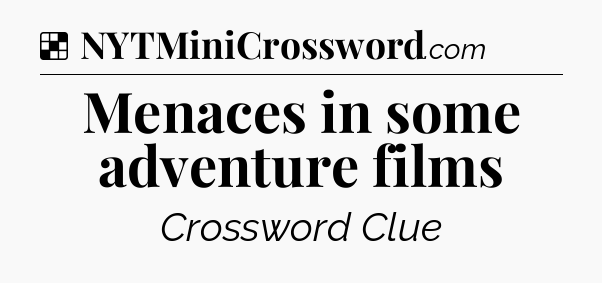 Solution: Menaces in some adventure films - NYT Crossword