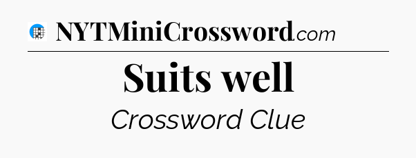 Suits well Crossword Clue