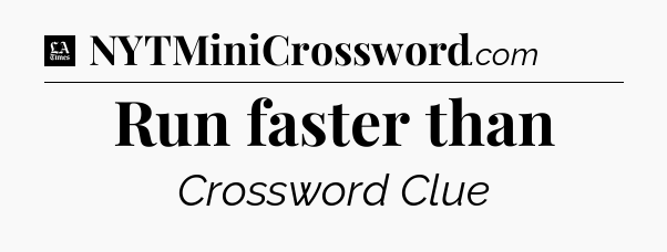 Run faster than - LA Times Crossword