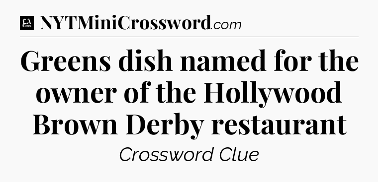 Greens dish named for the owner of the Hollywood Brown Derby restaurant - LA Times Crossword