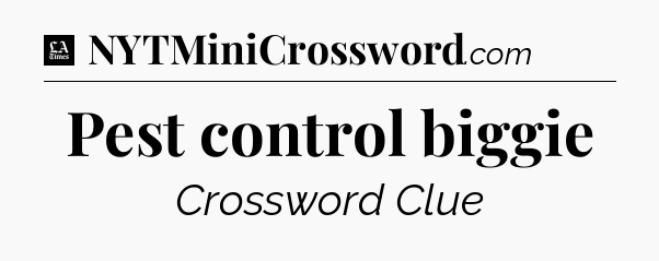 Pest control biggie - LA Times Crossword