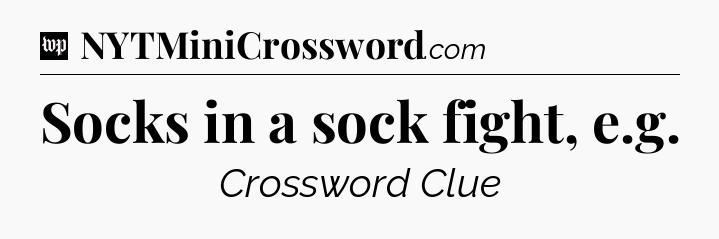 Socks in a sock fight, e.g Crossword Clue