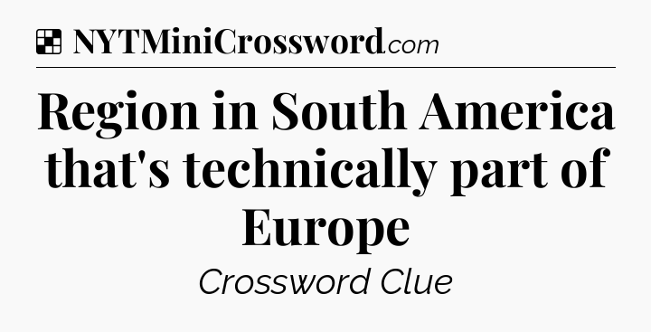 Solution: Region in South America that's technically part of Europe - NYT Crossword