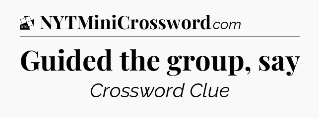 Guided the group, say - Daily Themed Classic Crossword