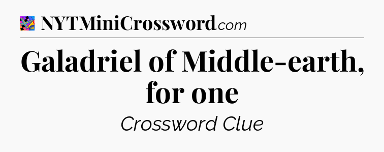 Galadriel of Middle-earth, for one Crossword Clue