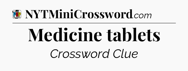 Medicine tablets Crossword Clue