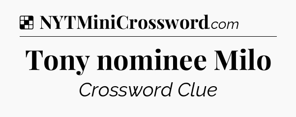 Solution: Tony nominee Milo - NYT Crossword