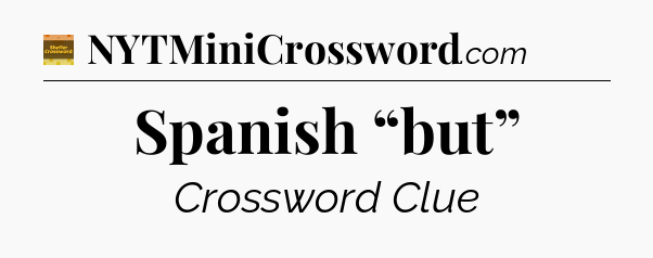 Spanish “but” - Eugene Sheffer Crossword