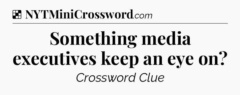 Solution: Something media executives keep an eye on - NYT Crossword