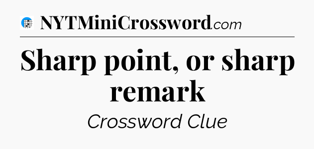 Sharp point, or sharp remark Crossword Clue