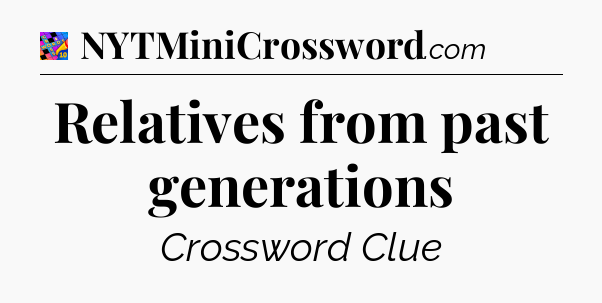 Relatives from past generations Crossword Clue