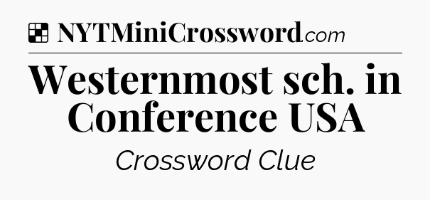 Solution: Westernmost sch. in Conference USA - NYT Crossword