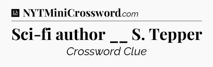 Sci-fi author __ S. Tepper - LA Times Crossword