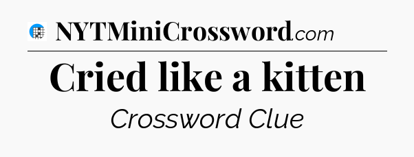 Cried like a kitten Crossword Clue