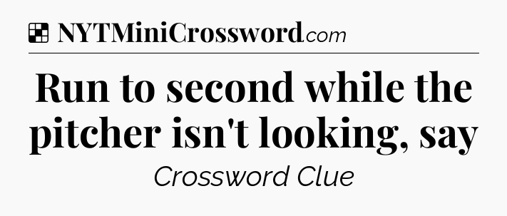 Solution: Run to second while the pitcher isn't looking, say - NYT Crossword