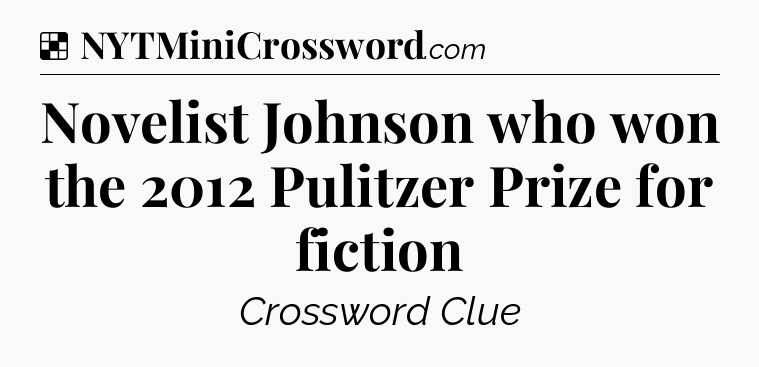 Solution: Novelist Johnson who won the 2012 Pulitzer Prize for fiction - NYT Crossword