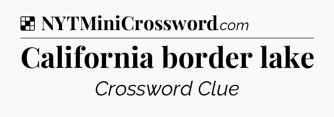 Solution: California border lake - NYT Crossword