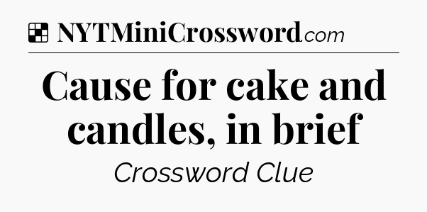 Solution: Cause for cake and candles, in brief - NYT Crossword