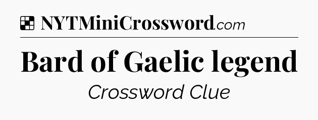 Solution: Bard of Gaelic legend - NYT Crossword