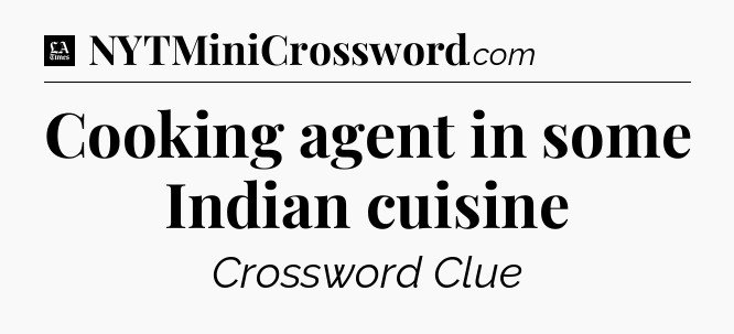 Cooking agent in some Indian cuisine - LA Times Crossword