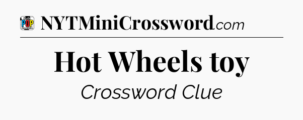Hot Wheels toy Crossword Clue