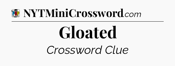Gloated Crossword Clue