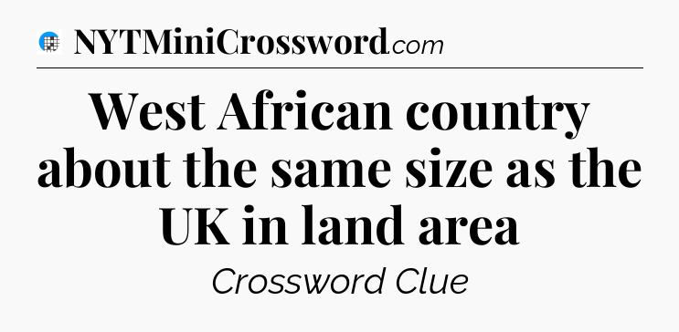 West African country about the same size as the UK in land area Crossword Clue