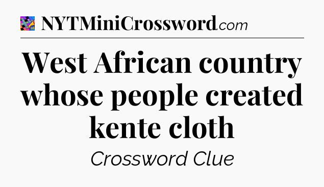 West African country whose people created kente cloth Crossword Clue