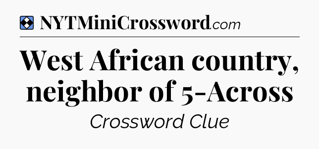 Solution: West African country, neighbor of 5-Across - NYT Mini Crossword
