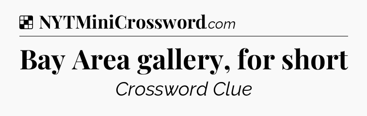 Solution: Bay Area gallery, for short - NYT Crossword