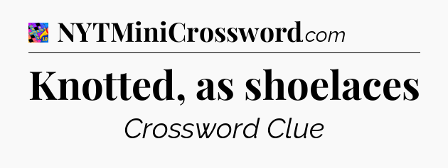 Knotted, as shoelaces Crossword Clue