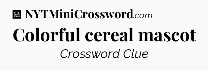 Colorful cereal mascot - LA Times Crossword